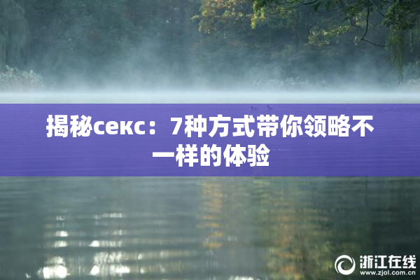 揭秘секс：7种方式带你领略不一样的体验