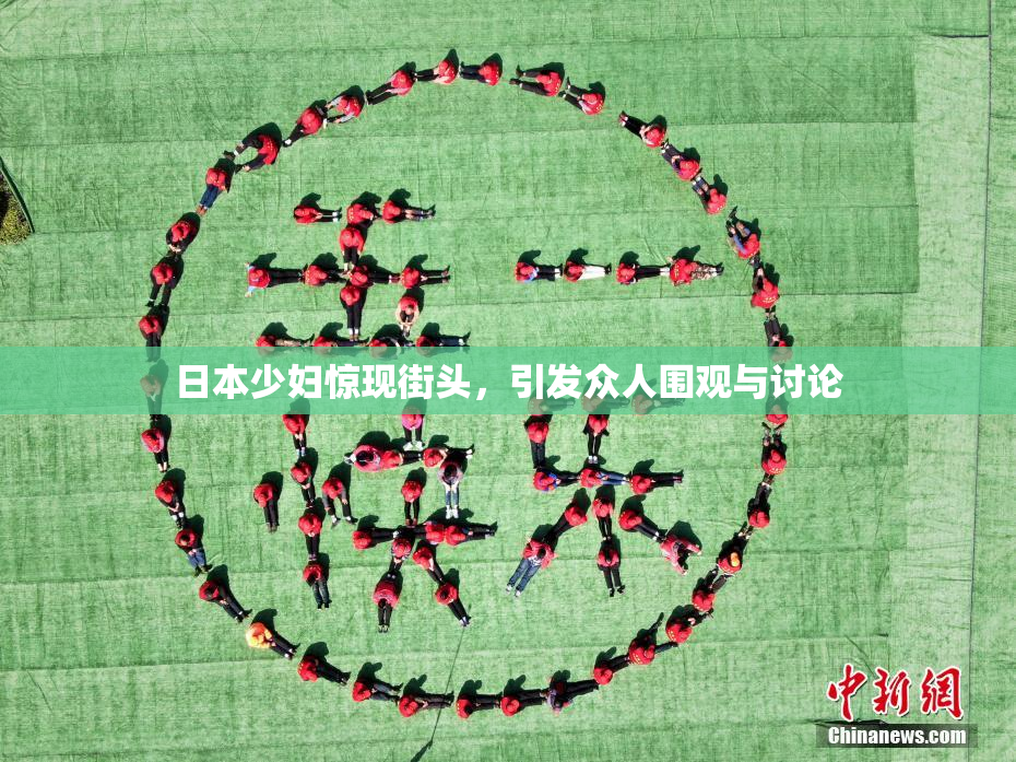 日本少妇惊现街头，引发众人围观与讨论