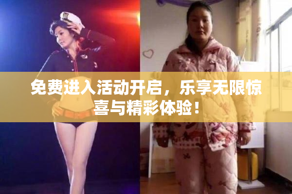 免费进入活动开启，乐享无限惊喜与精彩体验！