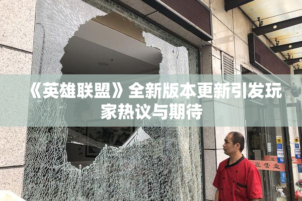 《英雄联盟》全新版本更新引发玩家热议与期待