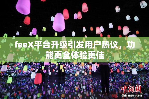 feeX平台升级引发用户热议，功能更全体验更佳
