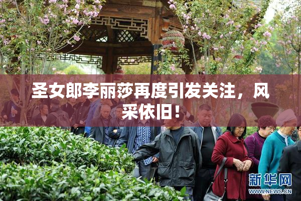 圣女郎李丽莎再度引发关注，风采依旧！
