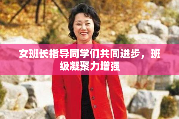 女班长指导同学们共同进步，班级凝聚力增强
