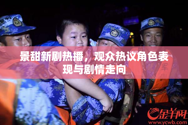 景甜新剧热播，观众热议角色表现与剧情走向
