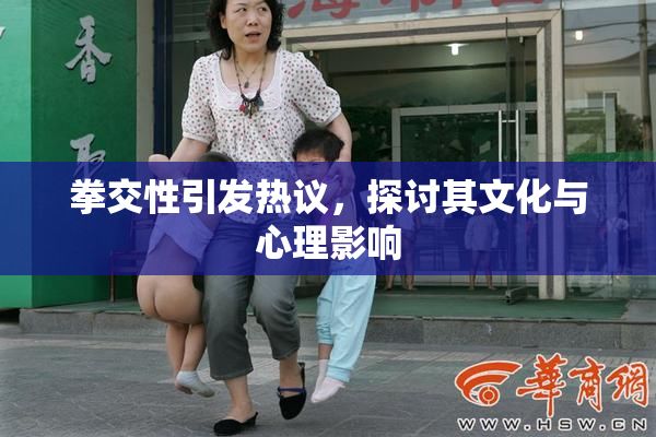 拳交性引发热议，探讨其文化与心理影响