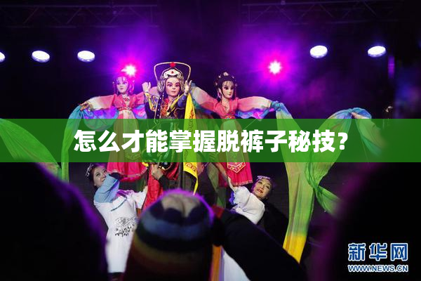 怎么才能掌握脱裤子秘技？