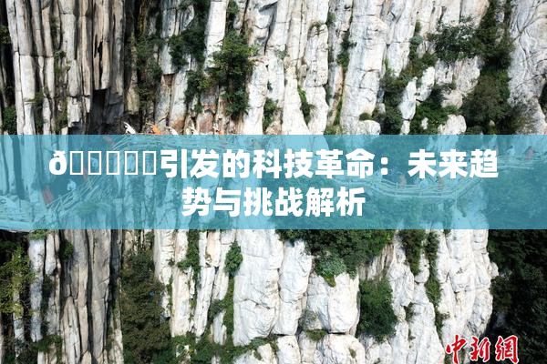 🍆❌‌引发的科技革命：未来趋势与挑战解析