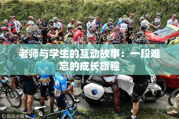老师与学生的互动故事：一段难忘的成长旅程