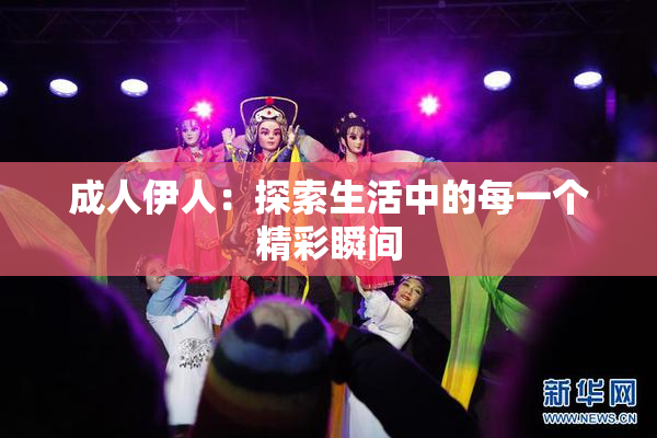 成人伊人：探索生活中的每一个精彩瞬间