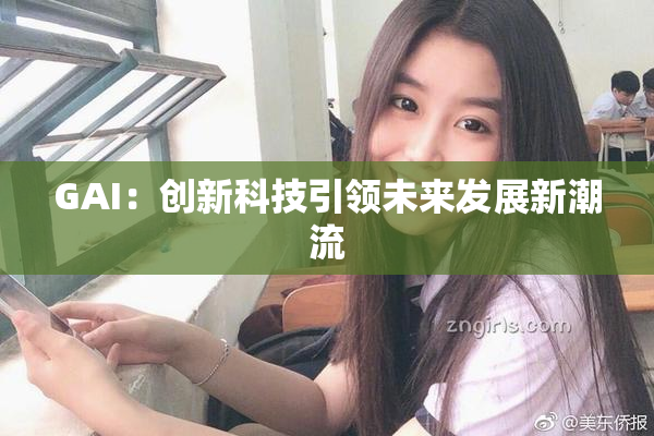 GAI：创新科技引领未来发展新潮流