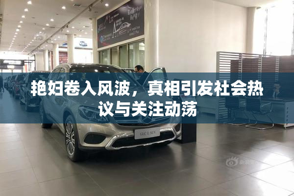 艳妇卷入风波，真相引发社会热议与关注动荡