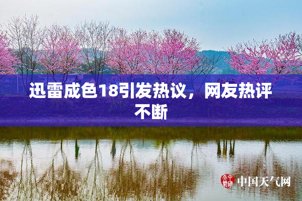 迅雷成色18引发热议，网友热评不断