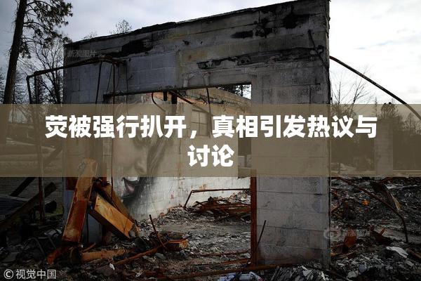 荧被强行扒开，真相引发热议与讨论