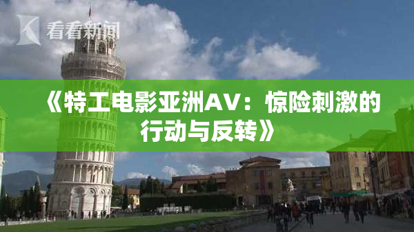 《特工电影亚洲AV：惊险刺激的行动与反转》