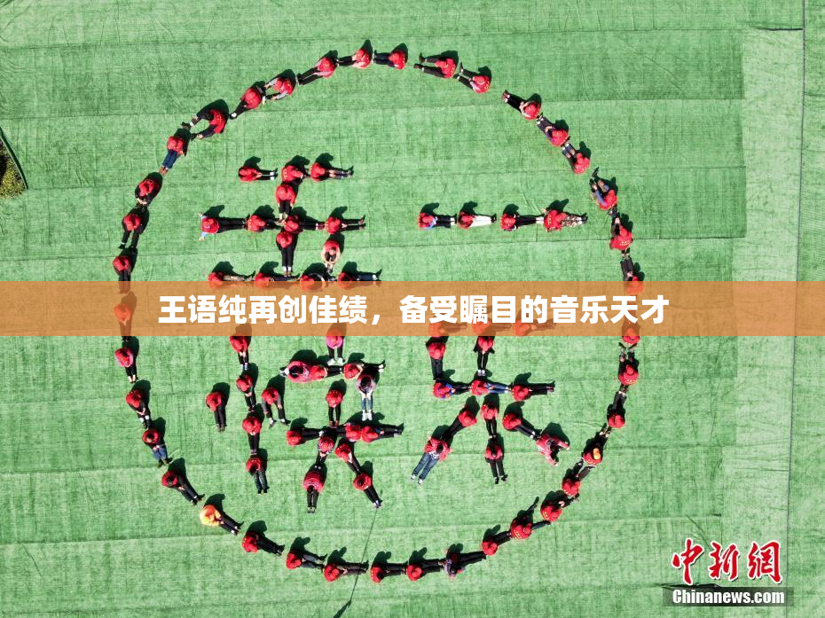 王语纯再创佳绩，备受瞩目的音乐天才