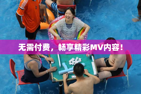 无需付费，畅享精彩MV内容！