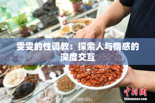 雯雯的性调教：探索人与情感的深度交互