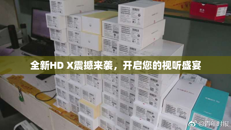 全新HD X震撼来袭，开启您的视听盛宴