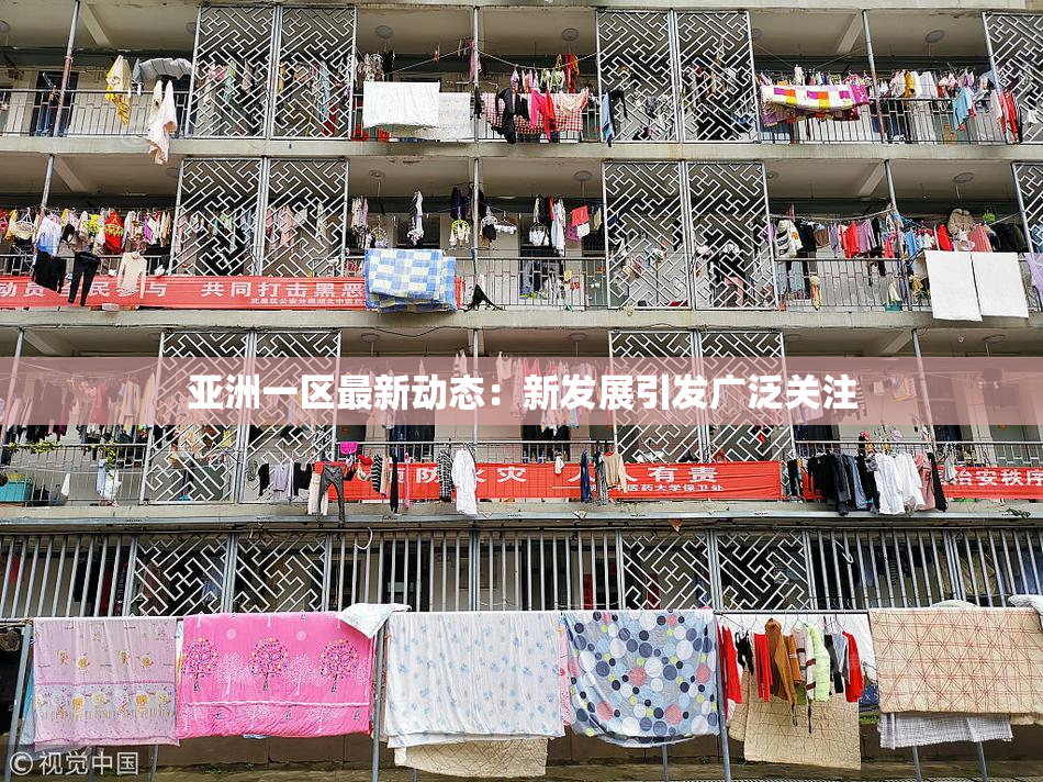 亚洲一区最新动态：新发展引发广泛关注