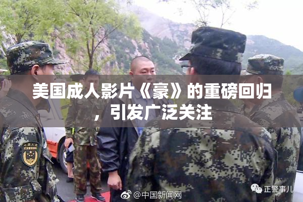 美国成人影片《豪》的重磅回归，引发广泛关注