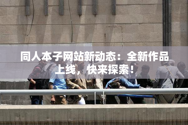 同人本子网站新动态：全新作品上线，快来探索！