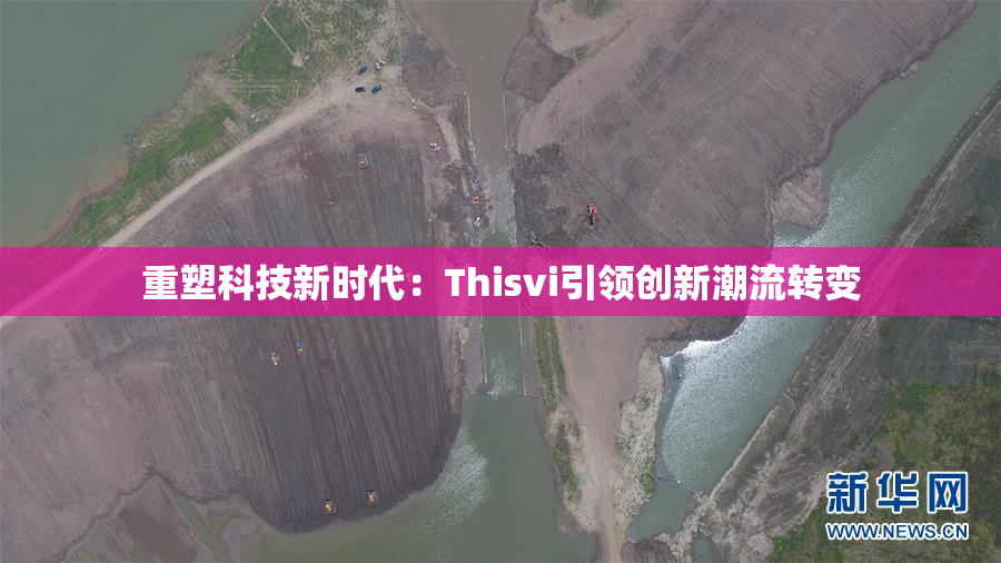 重塑科技新时代：Thisvi引领创新潮流转变