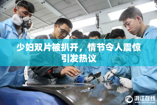 少妇双片被扒开，情节令人震惊引发热议