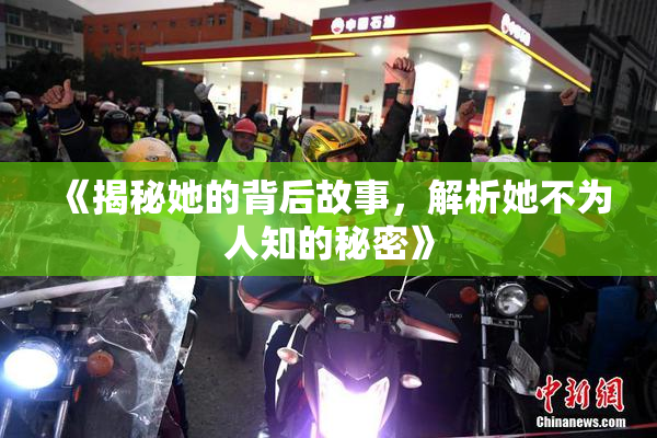 《揭秘她的背后故事，解析她不为人知的秘密》