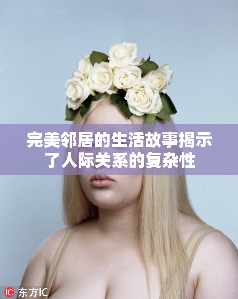 完美邻居的生活故事揭示了人际关系的复杂性