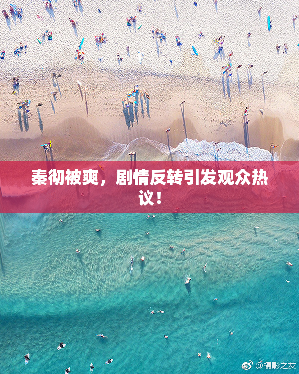 秦彻被爽，剧情反转引发观众热议！