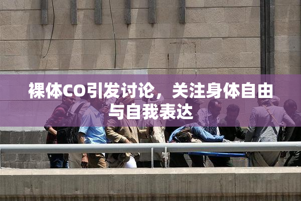 裸体CO引发讨论，关注身体自由与自我表达
