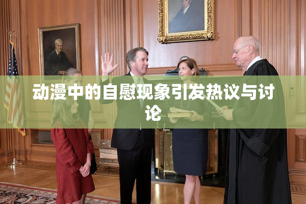 动漫中的自慰现象引发热议与讨论