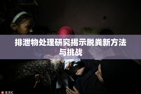 排泄物处理研究揭示脱粪新方法与挑战