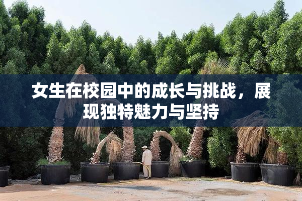 女生在校园中的成长与挑战，展现独特魅力与坚持