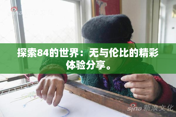 探索84的世界：无与伦比的精彩体验分享。