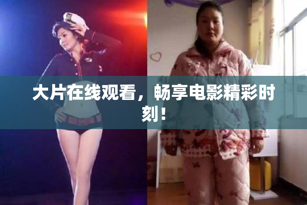 大片在线观看，畅享电影精彩时刻！