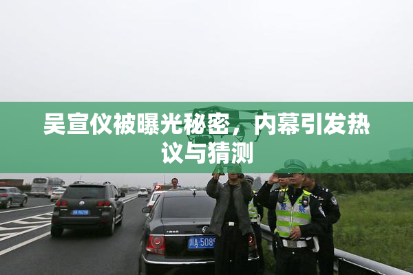 吴宣仪被曝光秘密，内幕引发热议与猜测