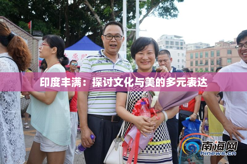 印度丰满：探讨文化与美的多元表达
