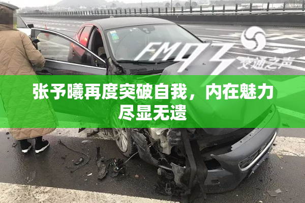 张予曦再度突破自我，内在魅力尽显无遗