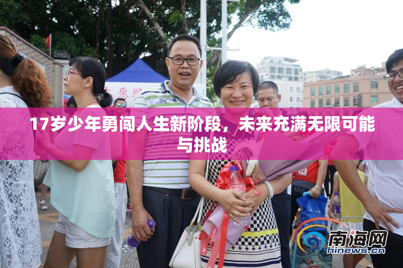 17岁少年勇闯人生新阶段，未来充满无限可能与挑战