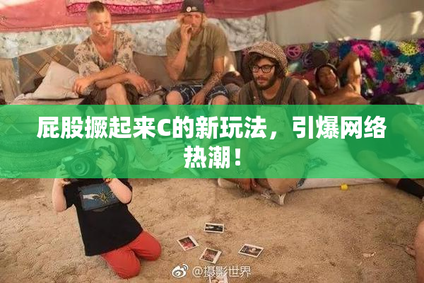 屁股撅起来C的新玩法，引爆网络热潮！