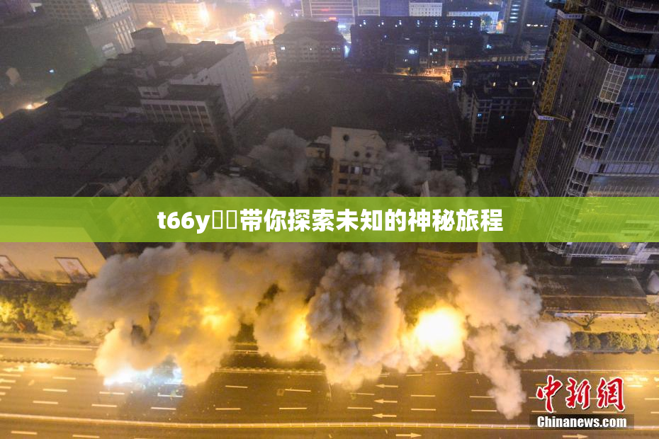 t66y逹葢带你探索未知的神秘旅程