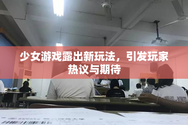 少女游戏露出新玩法，引发玩家热议与期待