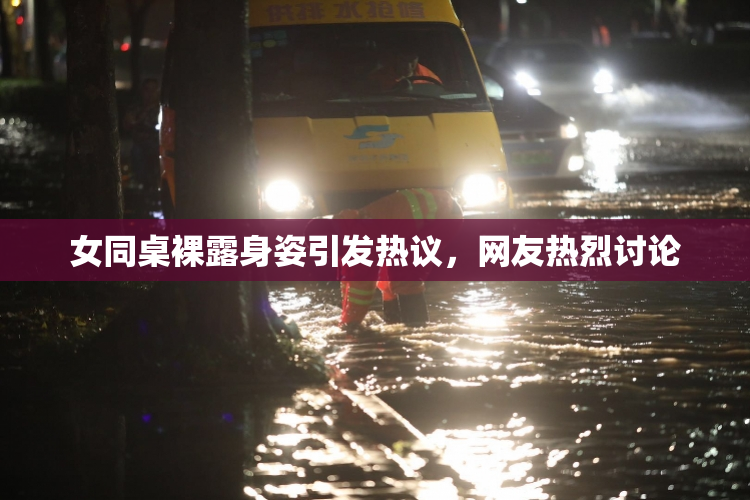 女同桌裸露身姿引发热议，网友热烈讨论