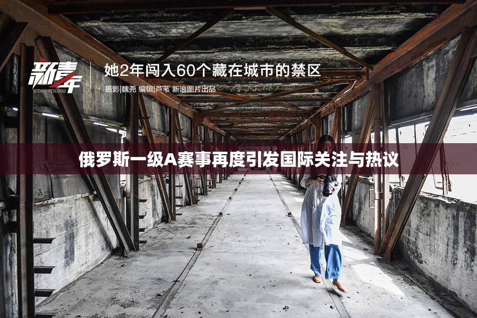 俄罗斯一级A赛事再度引发国际关注与热议