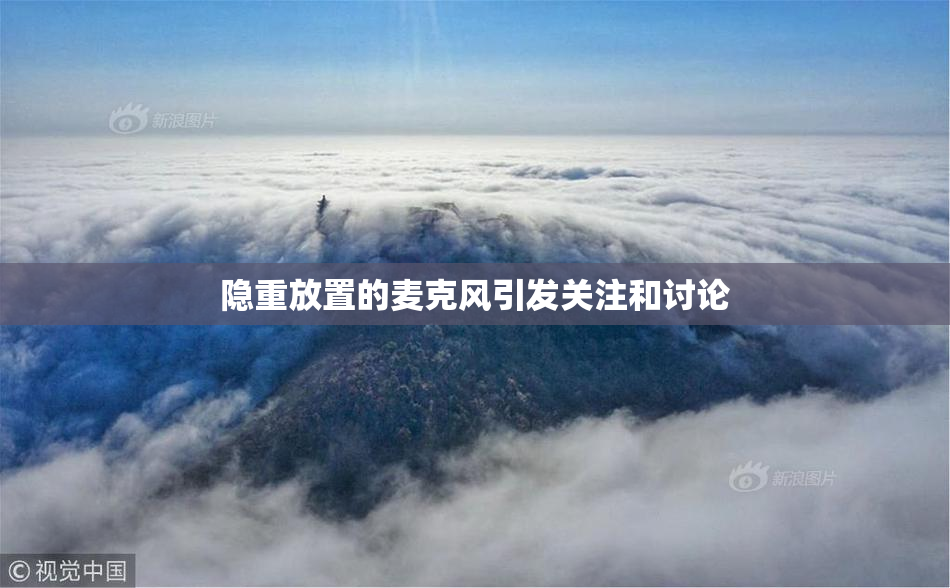 隐重放置的麦克风引发关注和讨论