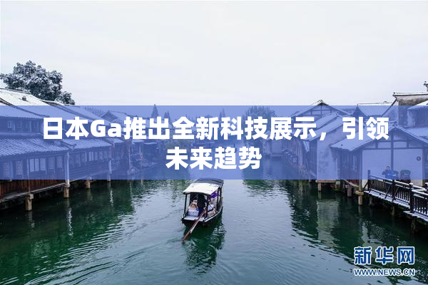 日本Ga推出全新科技展示，引领未来趋势