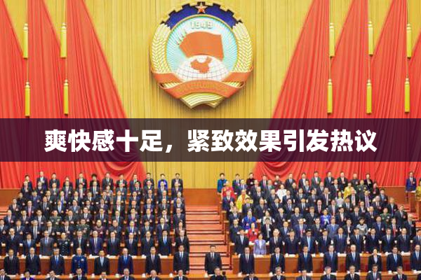 爽快感十足，紧致效果引发热议