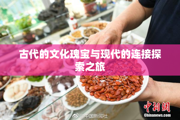 古代的文化瑰宝与现代的连接探索之旅