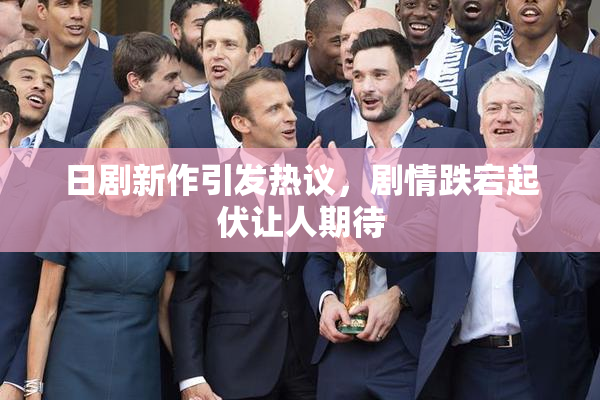 日剧新作引发热议，剧情跌宕起伏让人期待